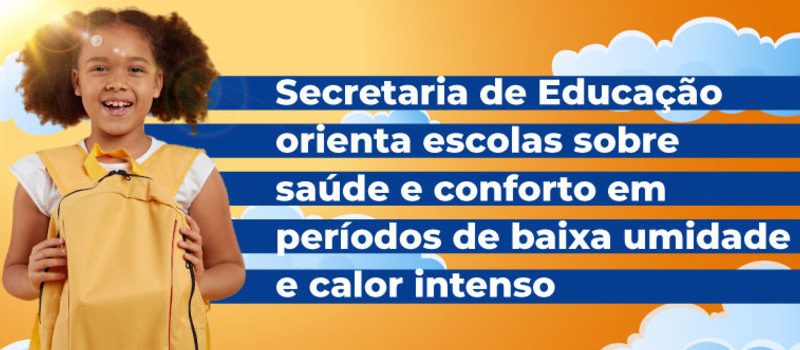 Secretaria de Educação orienta escolas sobre saúde e conforto em períodos de baixa umidade e calor intenso